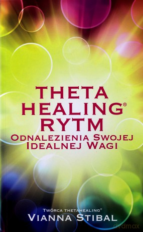 Theta Healing Rytm Odnalezienia Swojej Idealnej Wagi - Vianna Stibal [KSIĄŻKA]
