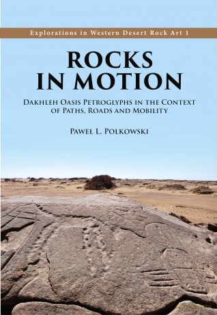 Rocks in Motion: Dakhleh Oasis Petroglyphs in the Context of Paths, Roads and Mobility: 1 (Explorations in Western Desert Rock) [KSIĄŻKA]