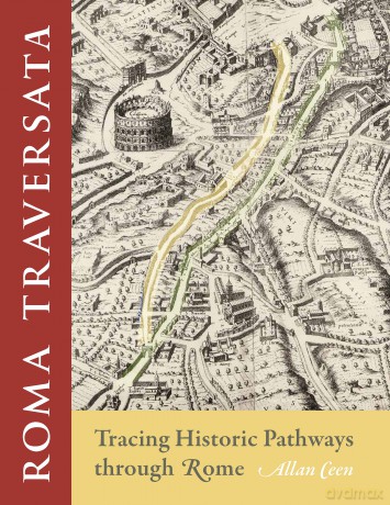 Roma Traversata: Tracing Historic Pathways through Rome - Allan Ceen