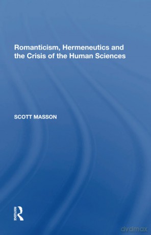 Romanticism, Hermeneutics and the Crisis of the Human Sciences - Masson Scott [KSIĄŻKA]