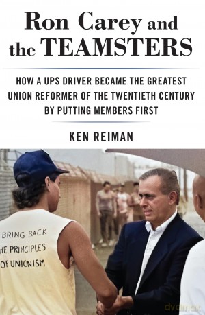 Ron Carey and the Teamsters: How a UPS Driver Became the Greatest Union Reformer of the 20th Century by Putting Members First - Ken Reiman [KSIĄŻKA]