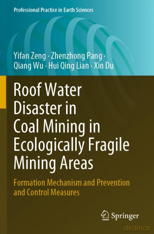 Roof Water Disaster in Coal Mining in Ecologically Fragile Mining Areas: Formation Mechanism and Prevention and Control Measures (Professional Practice in Earth Sciences) - Yifan Zeng [KSIĄŻKA]