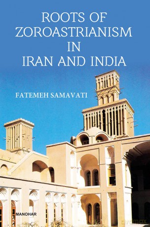Roots of Zoroastrianism in Iran and India - Fatemeh Samavati [KSIĄŻKA]