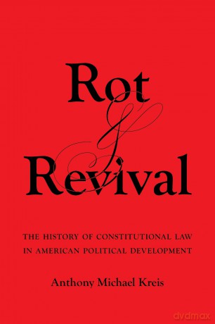 Rot and Revival: The History of Constitutional Law in American Political Development - Anthony Miche Kreis [KSIĄŻKA]