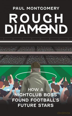 Rough Diamond: How A Nightclub Boss Found Football's Future Stars - Paul Montgomery [KSIĄŻKA]