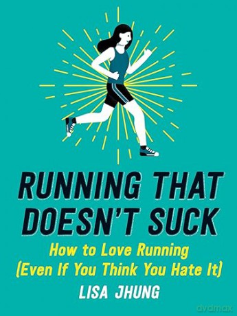 Running That Doesn't Suck: How to Love Running (Even If You Think You Hate It) - Lisa Jhung [KSIĄŻKA]