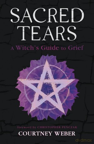 Sacred Tears: A Witch's Guide to Grief - Courtney Weber [KSIĄŻKA]