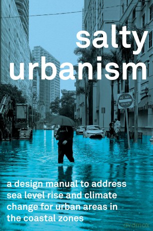 Salty Urbanism: a design manual to address sea level rise and climate change for urban areas in the coastal zones - Jeffrey Huber [KSIĄŻKA]
