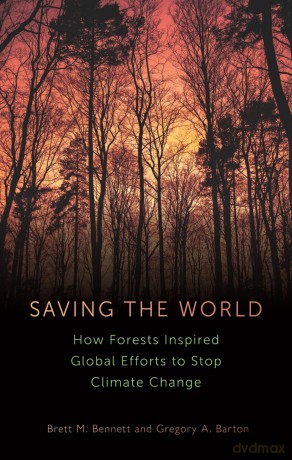Saving the World: How Forests Inspired Global Efforts to Stop Climate Change from 1770 to the Present - Brett M Bennett [KSIĄŻKA]