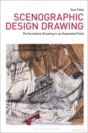 Scenographic Design Drawing: Performative Drawing in an Expanded Field - Field Sue [KSIĄŻKA]