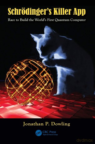 Schrödinger's Killer App: Race to Build the World's First Quantum Computer - Jonathan P Dowling [KSIĄŻKA]