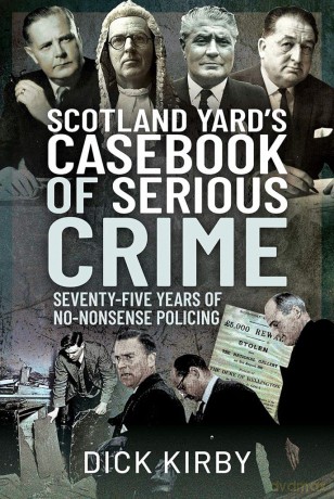 Scotland Yard's Casebook of Serious Crime: Seventy-Five Years of No-Nonsense Policing - Dick Kirby [KSIĄŻKA]