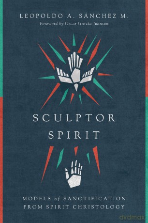 Sculptor Spirit - Models of Sanctification from Spirit Christology - Leopoldo A. S Nchez [KSIĄŻKA]