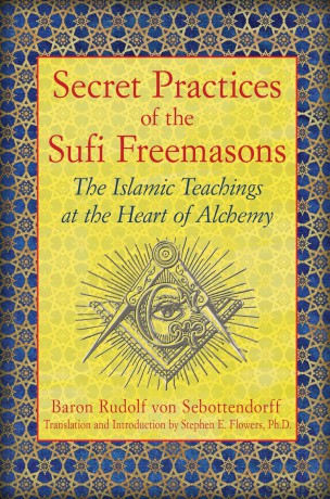 Secret Practices of the Sufi Freemasons: The Islamic Teachings at the Heart of Alchemy - B Von Sebottendorff [KSIĄŻKA]