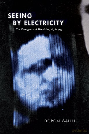 Seeing by Electricity: The Emergence of Television, 1878-1939 (Sign, Storage, Transmission) - Doron Galili [KSIĄŻKA]