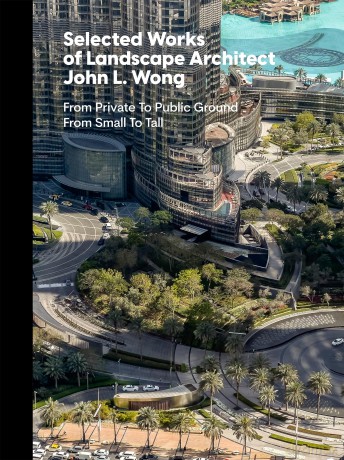Selected Works of Landscape Architect John L.Wong: From Private To Public Ground From Small To Tall - John L. Wong [KSIĄŻKA]