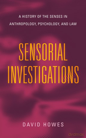 Sensorial Investigations: A History of the Senses in Anthropology, Psychology, and Law (Perspectives on Sensory History) - David Howes [KSIĄŻKA]