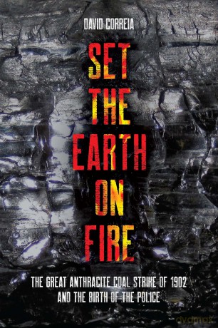 Set the Earth on Fire: The Great Anthracite Coal Strike of 1902 and the Birth of the Police - D Correia [KSIĄŻKA]