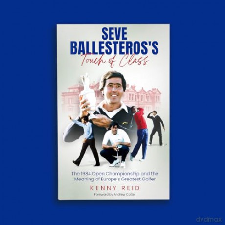 Seve Ballesteros's Touch of Class: The 1984 Open Championship and the Meaning of Europe's Greatest Golfer - Kenny Reid [KSIĄŻKA]