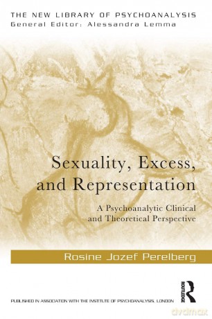 Sexuality, Excess, and Representation: A Psychoanalytic Clinical and Theoretical Perspective (The New Library of Psychoanalysis) - Rosine Jo Perelberg [KSIĄŻKA]