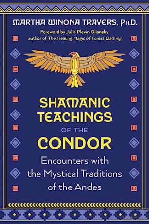 Shamanic Teachings of the Condor: Encounters with the Mystical Traditions of the Andes - Martha Travers [KSIĄŻKA]
