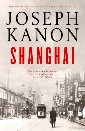 Shanghai: A gripping new wartime thriller from 'the most accomplished spy novelist working today' (Sunday Times) - Joseph Kanon [KSIĄŻKA]