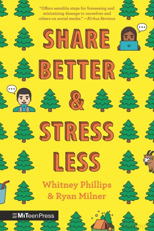 Share Better and Stress Less: A Guide to Thinking Ecologically about Social Media (MIT Teen Press) - Whitney Phillips [KSIĄŻKA]