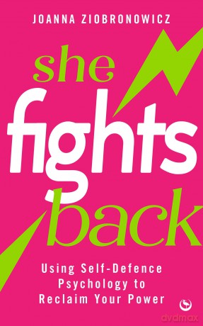 She Fights Back: Using self-defence psychology to reclaim your power - Joanna Ziobronowicz [KSIĄŻKA]