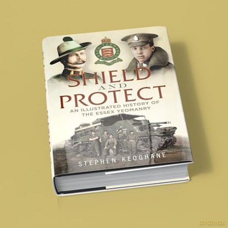 Shield and Protect: An Illustrated History of the Essex Yeomanry - Stephen Keoghane [KSIĄŻKA]
