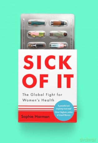 Sick of It: The Global Fight for Women's Health - 'Powerful and inspiring' Elinor Cleghorn, author of Unwell Women - Sophie Harman [KSIĄŻKA]