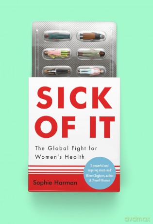 Sick of It: The Global Fight for Women's Health - 'Powerful and inspiring' Elinor Cleghorn, author of Unwell Women - Sophie Harman [KSIĄŻKA]