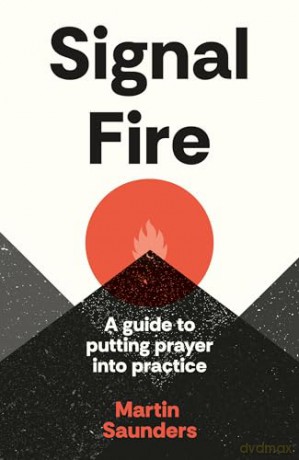 Signal Fire: A guide to putting prayer into practice - Martin Saunders [KSIĄŻKA]