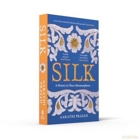 Silk: A History in Three Metamorphoses Weaving Together Biography, Global History and Science Writing - Aarathi Prasad [KSIĄŻKA]