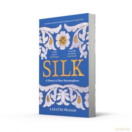 Silk: A History in Three Metamorphoses Weaving Together Biography, Global History and Science Writing - Aarathi Prasad [KSIĄŻKA]