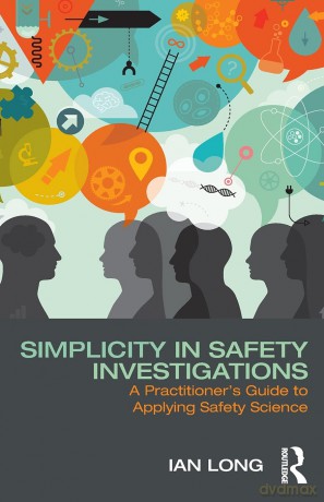 Simplicity in Safety Investigations: A Practitioner's Guide to Applying Safety Science - Ian Long [KSIĄŻKA]