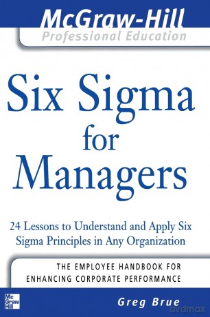 Six Sigma for Managers: 24 Lessons to Understand and Apply Six Sigma Principles in Any Organization (The McGraw-Hill Professional Education Series) - Greg Brue [KSIĄŻKA]