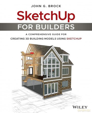 SketchUp for Builders: A Comprehensive Guide for Creating 3D Building Models Using SketchUp - John G. Brock [KSIĄŻKA]