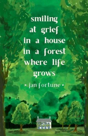 Smiling at Grief in a House in a Forest Where Life Grows - Jan Fortune [KSIĄŻKA]