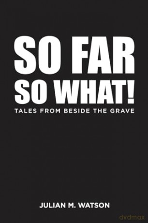 So Far So What!: Tales from Beside the Grave - Julian M. Watson [KSIĄŻKA]