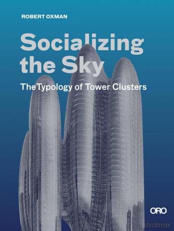 Socializing the Sky: The Typology of Tower Clusters [KSIĄŻKA]