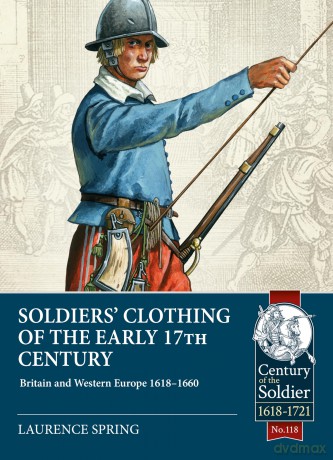 Soldiers' Clothing of the Early 17th Century: Britain and Western Europe, 1618-1660: 118 (Century of the Soldier) [KSIĄŻKA]
