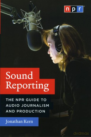 Sound Reporting: The NPR Guide to Audio Journalism and Production [KSIĄŻKA]