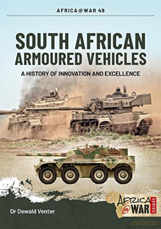 South African Armoured Fighting Vehicles: A History of Innovation and Excellence, 1960-2020 (Africa@War) - D Venter [KSIĄŻKA]