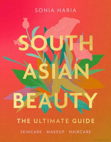 South Asian Beauty: The new how-to beauty guide full of practical tutorials, tips, tricks and advice on skincare routines, hair, makeup and self-care - Sonia Haria [KSIĄŻKA]