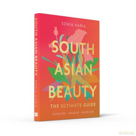 South Asian Beauty: The new how-to beauty guide full of practical tutorials, tips, tricks and advice on skincare routines, hair, makeup and self-care - Sonia Haria [KSIĄŻKA]