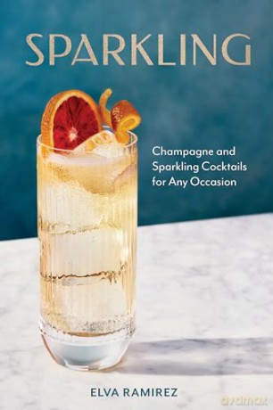Sparkling: Champagne and Sparkling Cocktails for Any Occasion - Elva Ramirez [KSIĄŻKA]