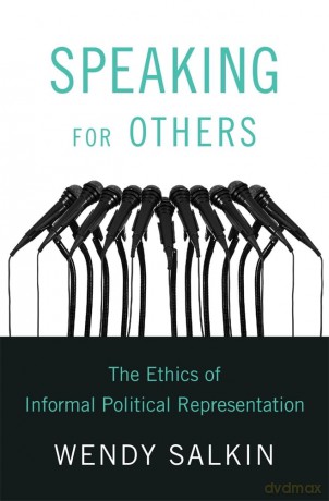 Speaking for Others: The Ethics of Informal Political Representation - Wendy Salkin [KSIĄŻKA]
