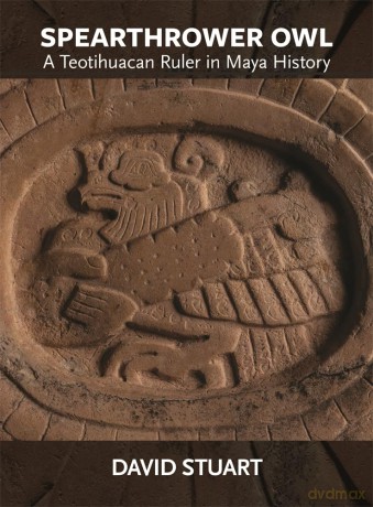 Spearthrower Owl: A Teotihuacan Ruler in Maya History: 41 (Dumbarton Oaks Pre-Columbian Art and Archaeology Studies Series) - David Stuart [KSIĄŻKA]