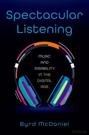 Spectacular Listening: Music and Disability in the Digital Age [KSIĄŻKA]