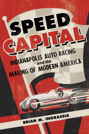 Speed Capital: Indianapolis Auto Racing and the Making of Modern America (Sport and Society) - Brian M. Ingrassia [KSIĄŻKA]